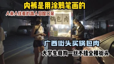 []主人的任务篇，全裸涂鸦内裤广西街头买锅包肉