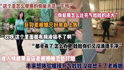[]想着去情趣店里体验充气娃娃，没成想把老板娘干了『狠货高科技看简阶』